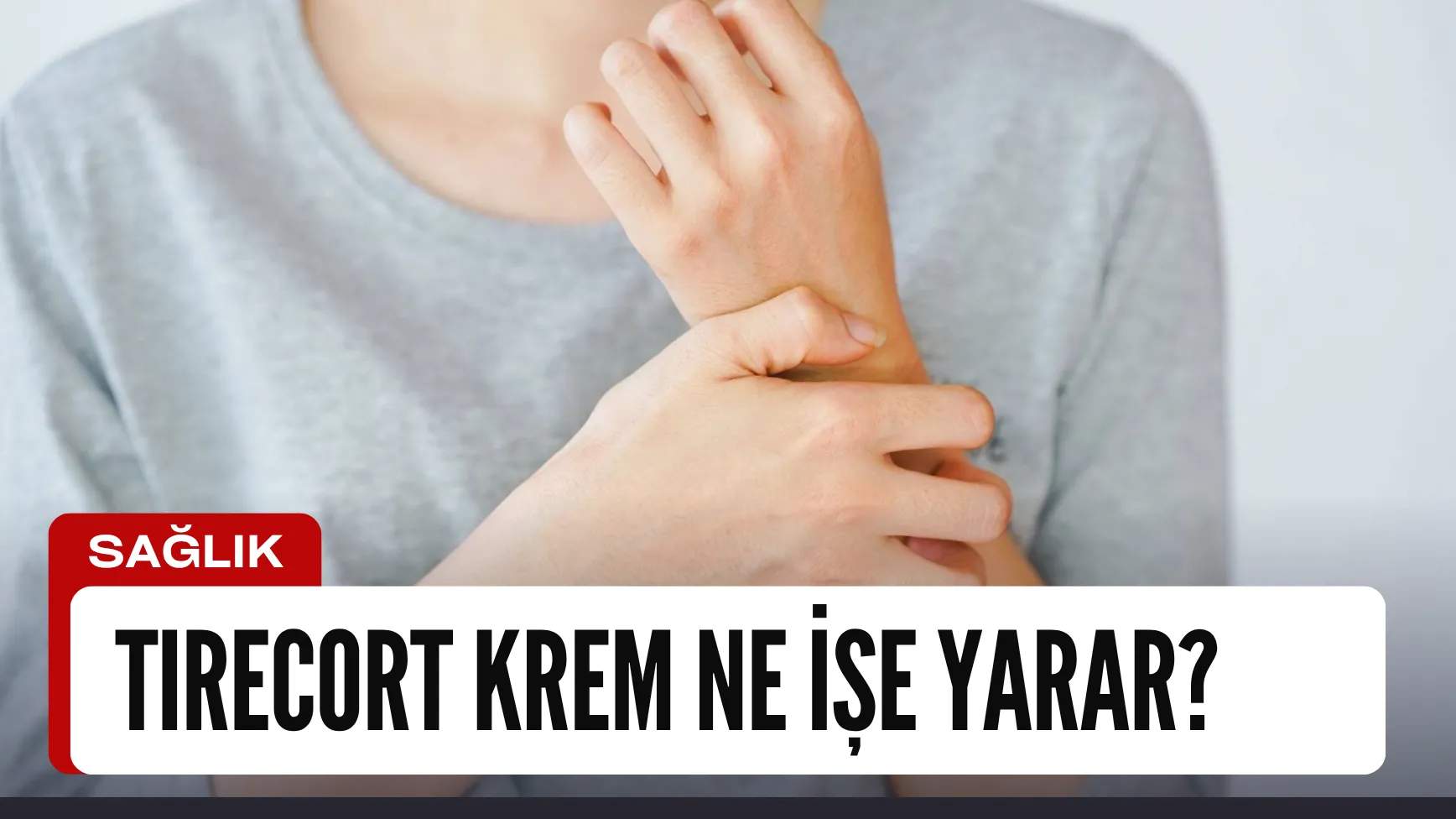 Tirecort Krem Nerelerde Kullanılır? Egzamaya İyi Gelir Mi?